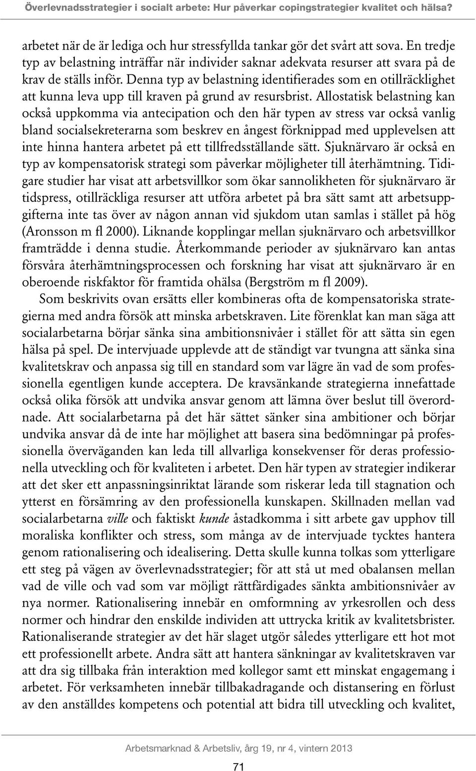 Denna typ av belastning identifierades som en otillräcklighet att kunna leva upp till kraven på grund av resursbrist.