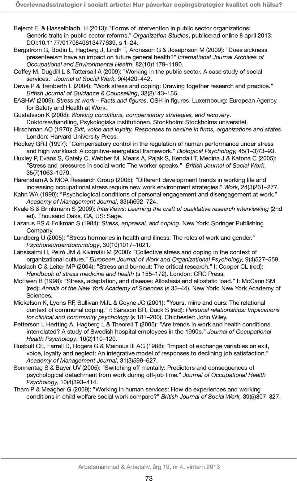 1177/0170840613477639, s 1 24. Bergström G, Bodin L, Hagberg J, Lindh T, Aronsson G & Josephson M (2009): Does sickness presenteeism have an impact on future general health?