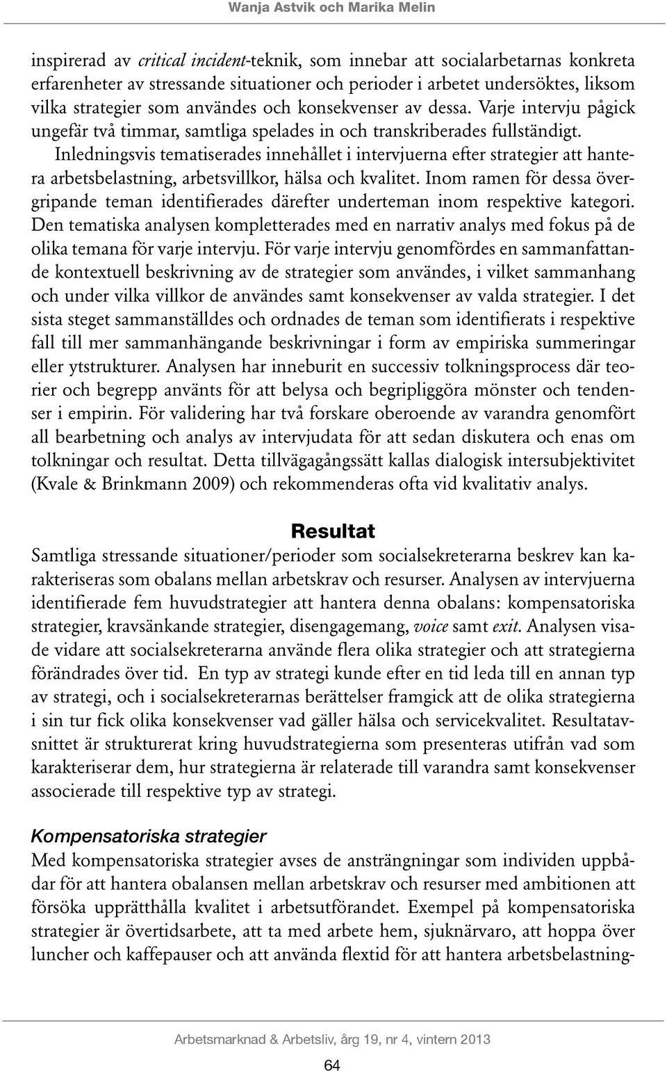 Inledningsvis tematiserades innehållet i intervjuerna efter strategier att hantera arbetsbelastning, arbetsvillkor, hälsa och kvalitet.