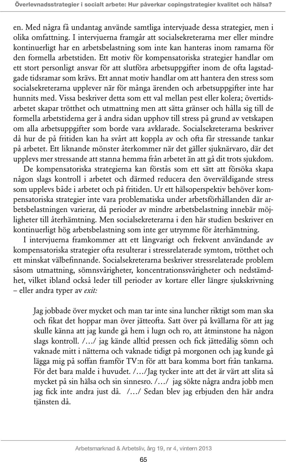 Ett motiv för kompensatoriska strategier handlar om ett stort personligt ansvar för att slutföra arbetsuppgifter inom de ofta lagstadgade tidsramar som krävs.