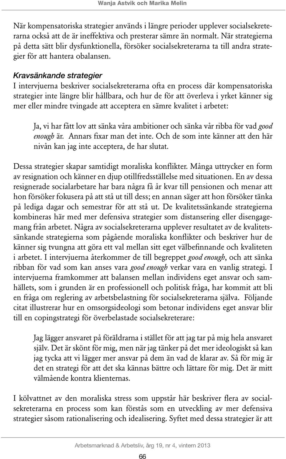 Kravsänkande strategier I intervjuerna beskriver socialsekreterarna ofta en process där kompensatoriska strategier inte längre blir hållbara, och hur de för att överleva i yrket känner sig mer eller