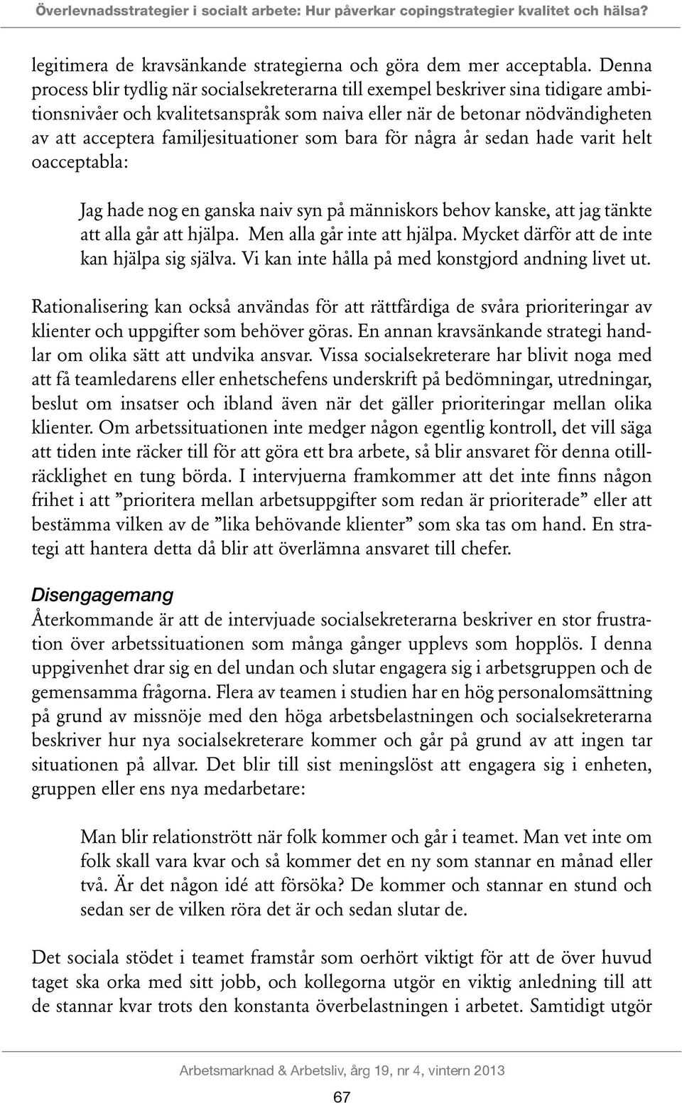 familjesituationer som bara för några år sedan hade varit helt oacceptabla: Jag hade nog en ganska naiv syn på människors behov kanske, att jag tänkte att alla går att hjälpa.