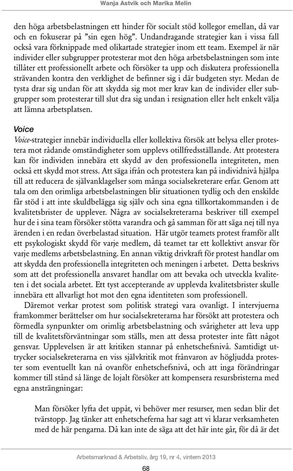 Exempel är när individer eller subgrupper protesterar mot den höga arbetsbelastningen som inte tillåter ett professionellt arbete och försöker ta upp och diskutera professionella strävanden kontra
