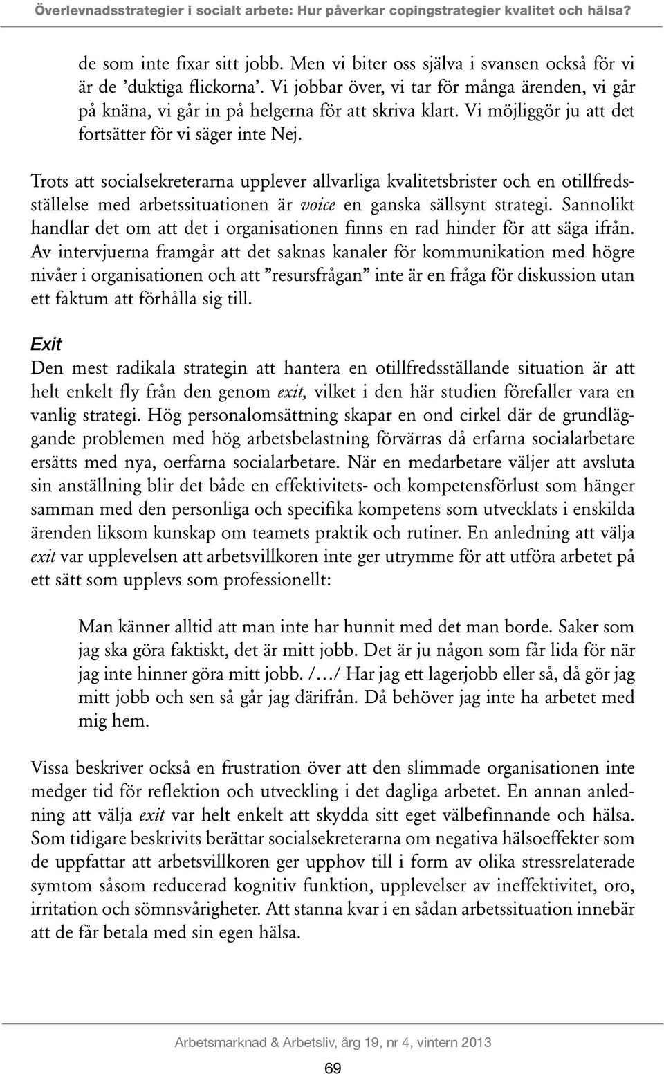 Trots att socialsekreterarna upplever allvarliga kvalitetsbrister och en otillfredsställelse med arbetssituationen är voice en ganska sällsynt strategi.