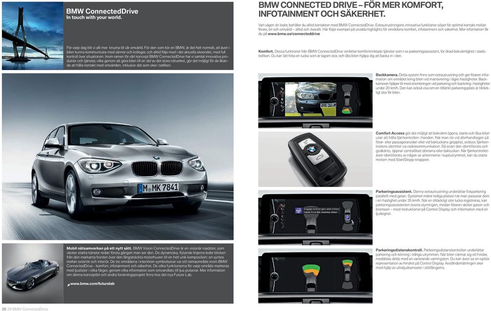 Här följer exempel på utvalda highlights för områdena komfort, infotainment och säkerhet. Mer information får du på www.bmw.se/connecteddrive För varje dag blir vi allt mer knutna till vår omvärld.