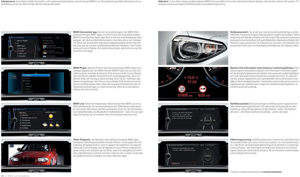 Inom detta viktiga område erbjuder BMW ConnectedDrive fl era olika säkerhetsinriktade tjänster, vilka minskar riskerna för olyckor.