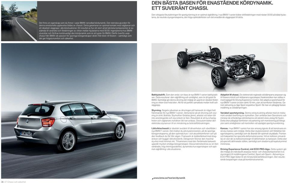 Det fi nns en egenskap som du fi nner i varje BMW: renodlad kördynamik. Den tekniska grunden för denna emotionella upplevelse bildas av chassit.