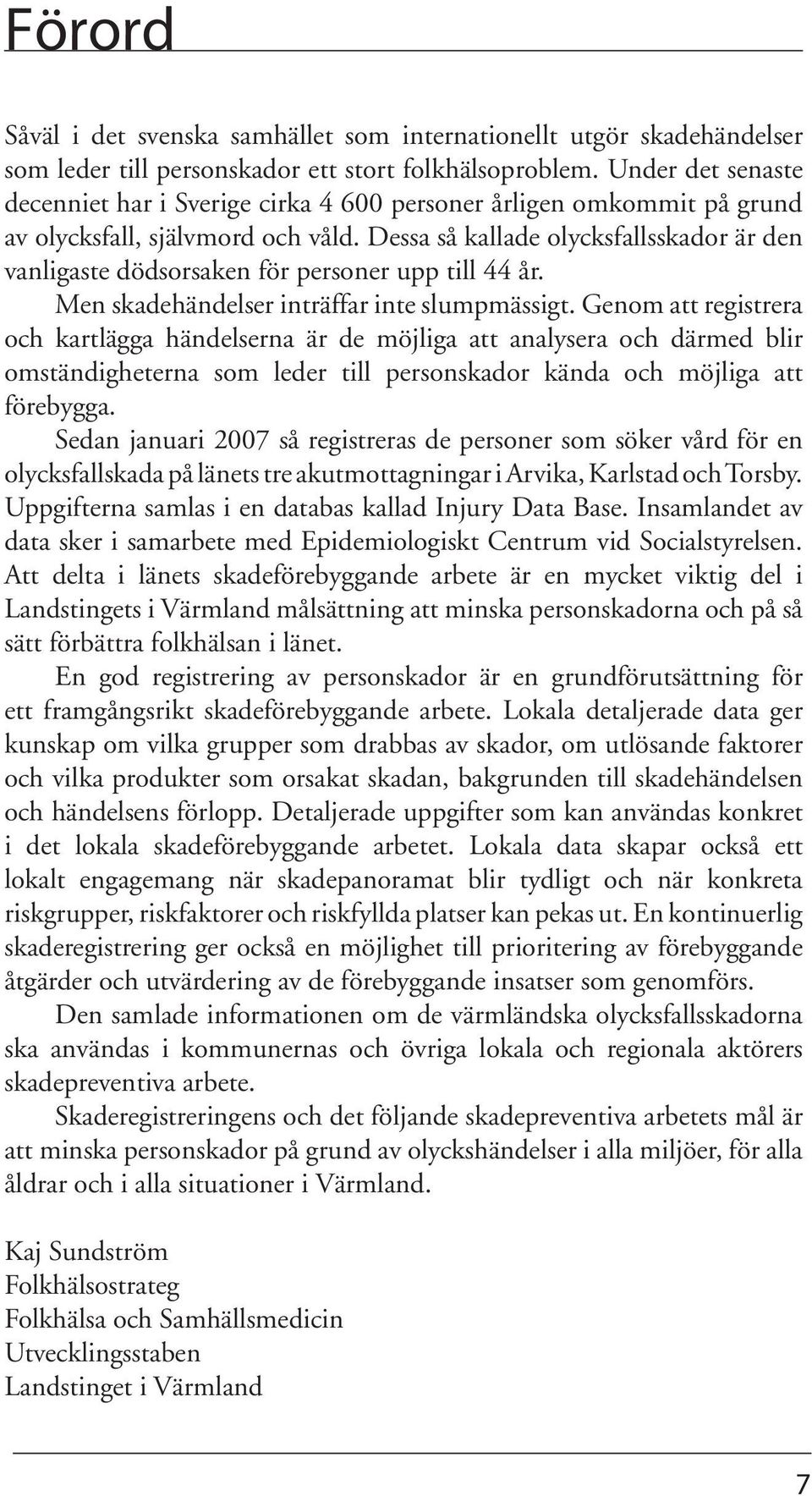 Dessa så kallade olycksfallsskador är den vanligaste dödsorsaken för personer upp till 44 år. Men skadehändelser inträffar inte slumpmässigt.