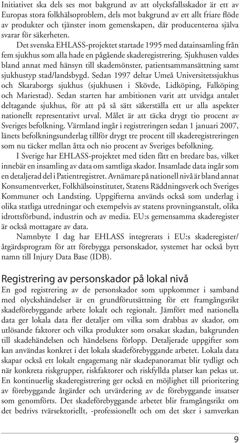 Sjukhusen valdes bland annat med hänsyn till skademönster, patientsammansättning samt sjukhustyp stad/landsbygd.