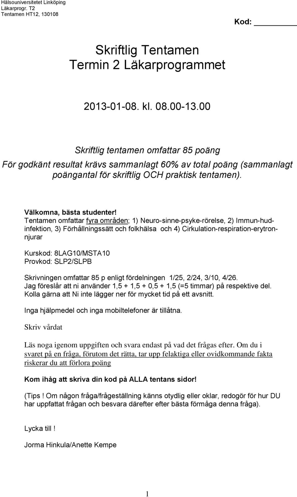 Tentamen omfattar fyra områden; 1) Neuro-sinne-psyke-rörelse, 2) Immun-hudinfektion, 3) Förhållningssätt och folkhälsa och 4) Cirkulation-respiration-erytronnjurar Kurskod: 8LAG10/MSTA10 Provkod: