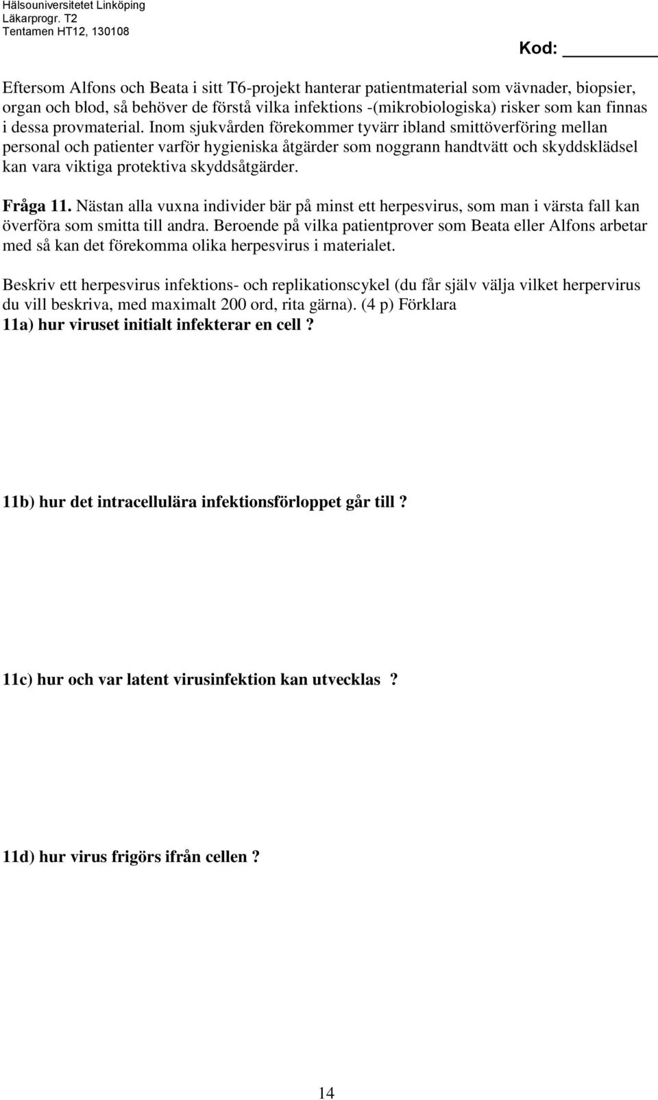 Inom sjukvården förekommer tyvärr ibland smittöverföring mellan personal och patienter varför hygieniska åtgärder som noggrann handtvätt och skyddsklädsel kan vara viktiga protektiva skyddsåtgärder.