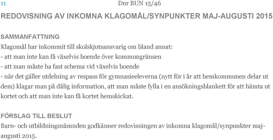 gymnasieeleverna (nytt för i år att hemkommunen delar ut dem) klagar man på dålig information, att man måste fylla i en ansökningsblankett för att