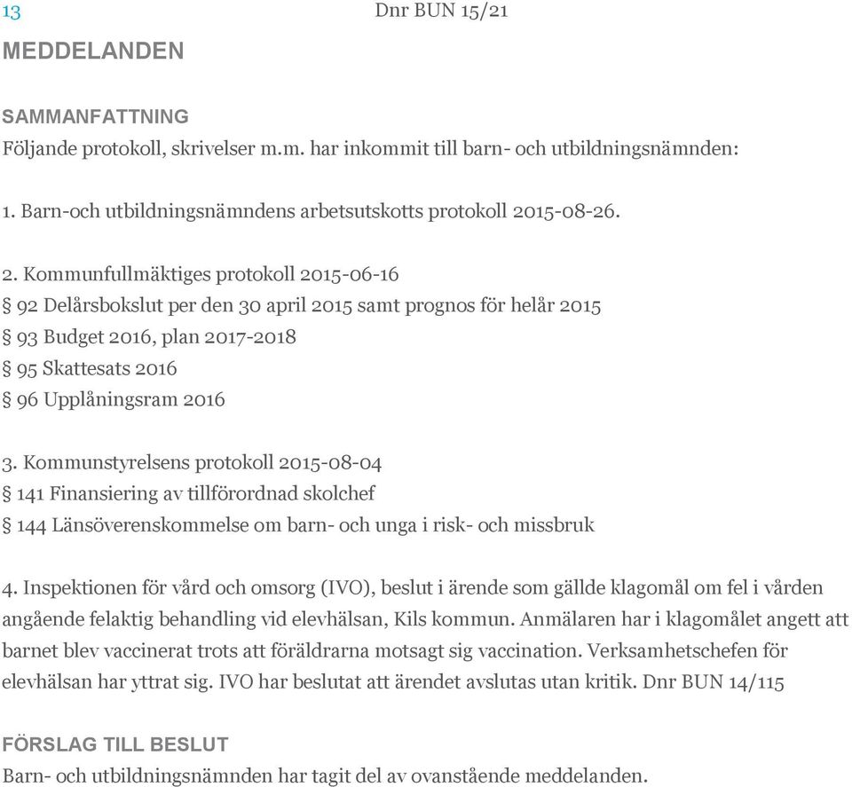 Kommunstyrelsens protokoll 2015-08-04 141 Finansiering av tillförordnad skolchef 144 Länsöverenskommelse om barn- och unga i risk- och missbruk 4.