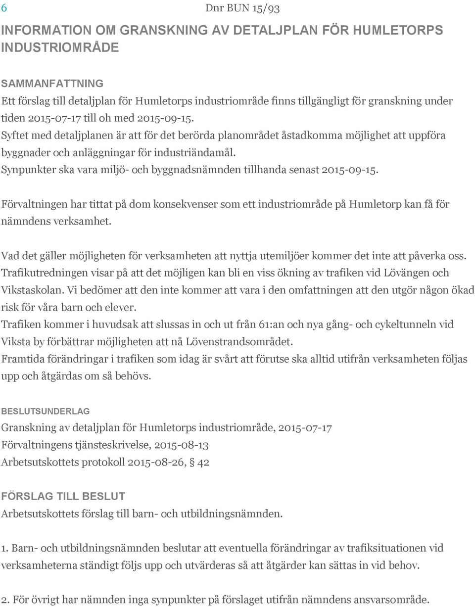 Synpunkter ska vara miljö- och byggnadsnämnden tillhanda senast 2015-09-15. Förvaltningen har tittat på dom konsekvenser som ett industriområde på Humletorp kan få för nämndens verksamhet.