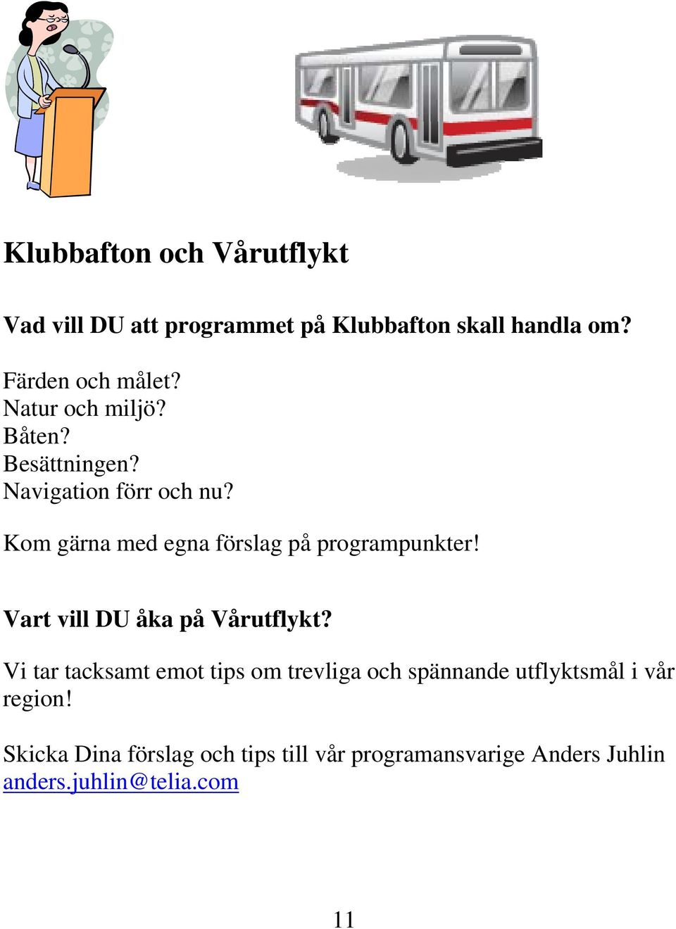 Kom gärna med egna förslag på programpunkter! Vart vill DU åka på Vårutflykt?