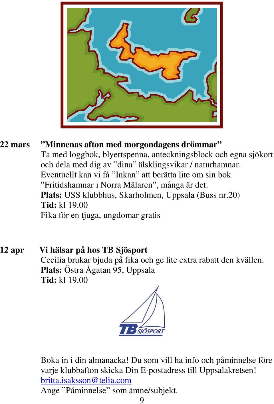 00 Fika för en tjuga, ungdomar gratis 12 apr Vi hälsar på hos TB Sjösport Cecilia brukar bjuda på fika och ge lite extra rabatt den kvällen.