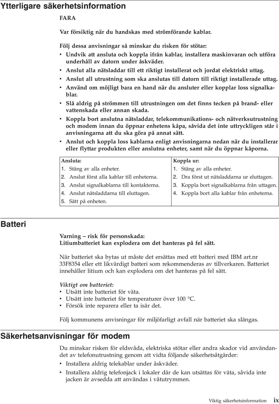 v Anslut alla nätsladdar till ett riktigt installerat och jordat elektriskt uttag. v Anslut all utrustning som ska anslutas till datorn till riktigt installerade uttag.