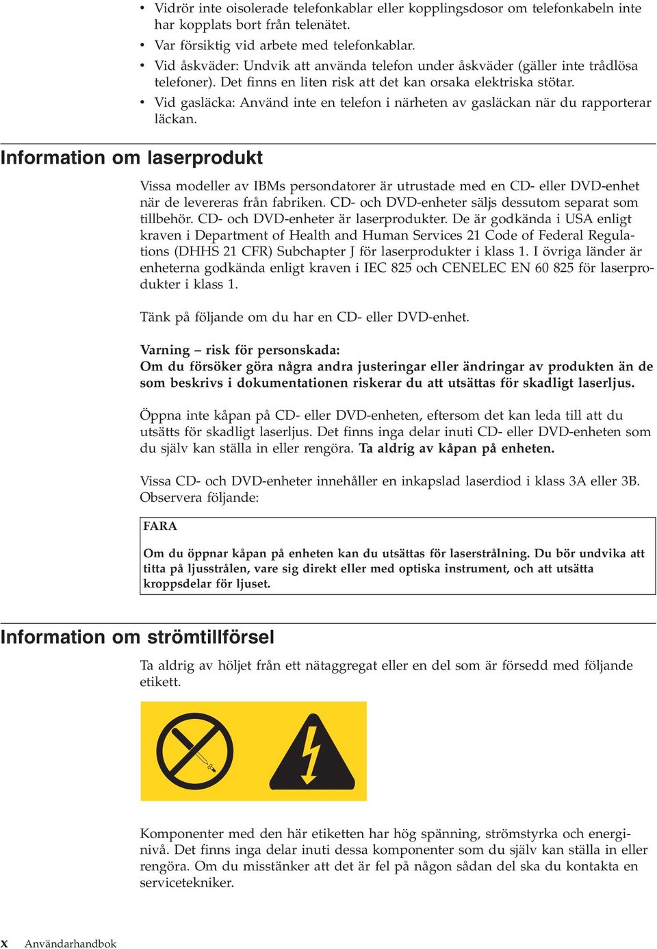 v Vid gasläcka: Använd inte en telefon i närheten av gasläckan när du rapporterar läckan. Vissa modeller av IBMs persondatorer är utrustade med en CD- eller DVD-enhet när de levereras från fabriken.