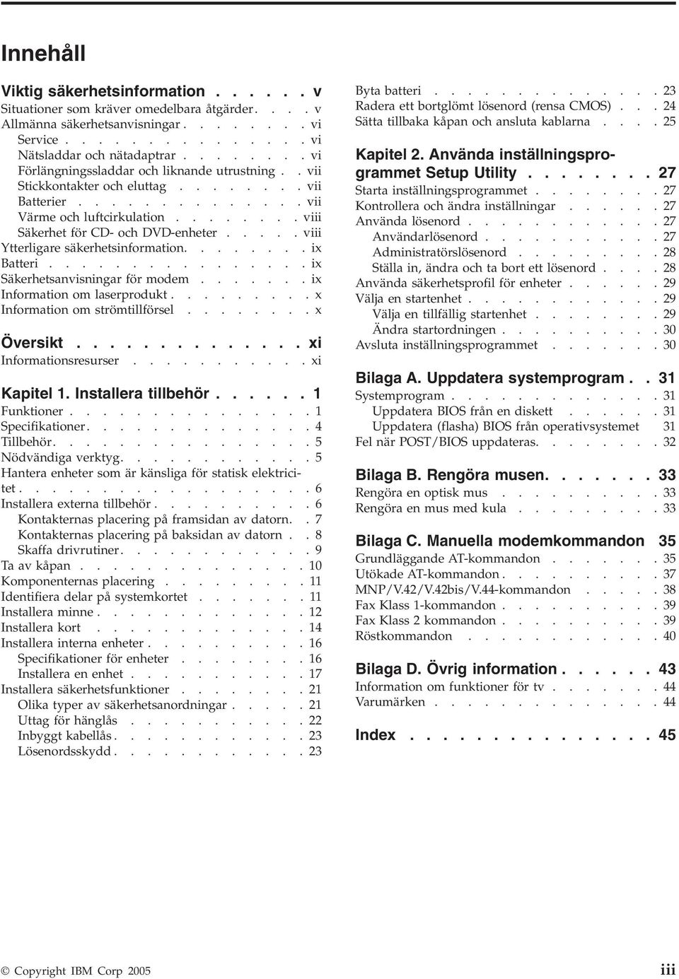 .... viii Ytterligare säkerhetsinformation........ix Batteri................ix Säkerhetsanvisningar för modem.......ix Information om laserprodukt.........x Information om strömtillförsel........x Översikt.