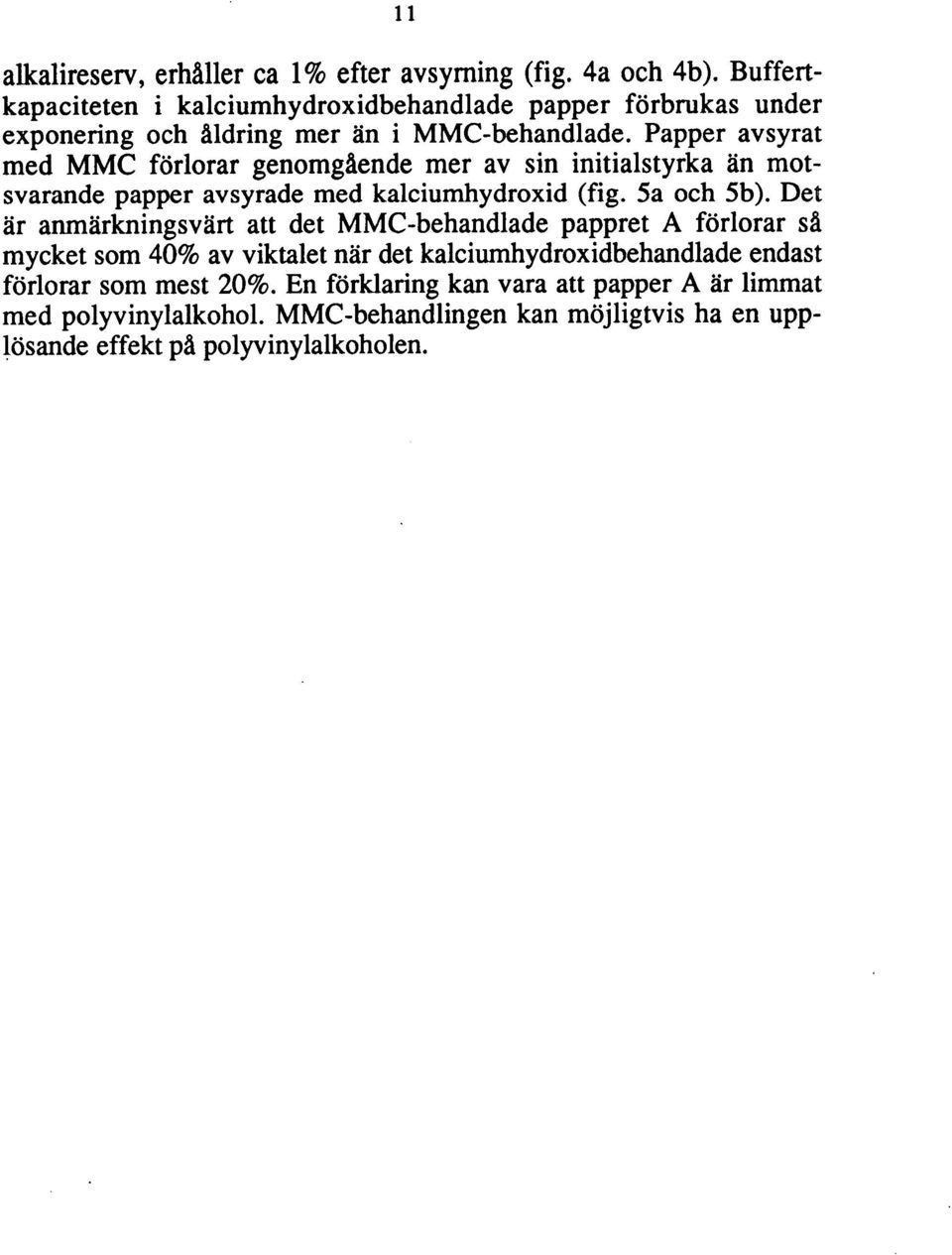 Papper avsyrat med MMC förlorar genomgaende mer av sin initialstyrka an motsvarande papper avsyrade med kalciumhydroxid (fig. 5a och 5b).