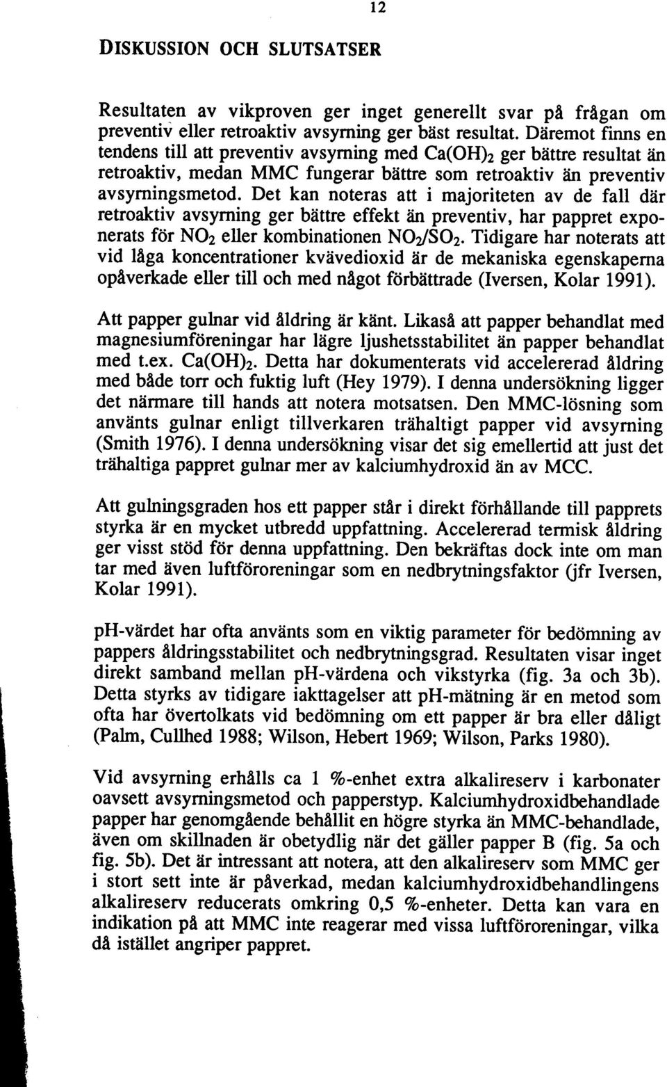 Det kan noteras att i majoriteten av de fall där retroaktiv avsyming ger bättre effekt an preventiv, har pappret exponerats for NO2 eller kombinationen NO2/S02.