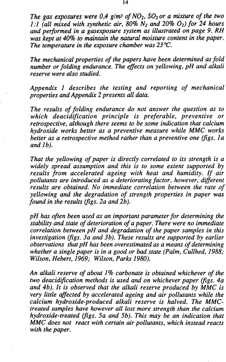 The mechanical properties of the papers have been determined as fold number or folding endurance. The effects on yellowing, ph and alkali reserve were also studied.