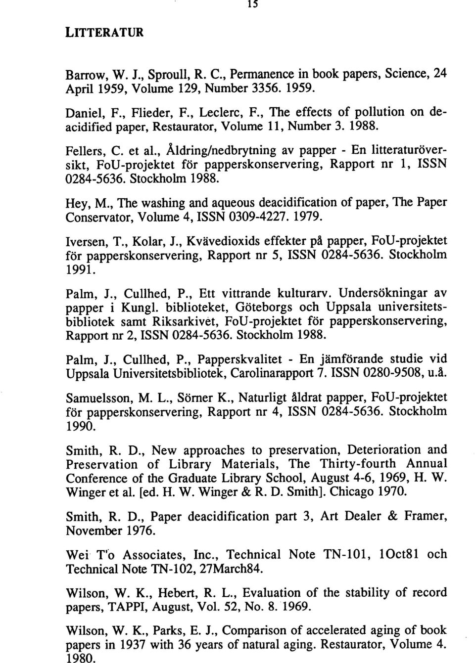 , Aldring/nedbrytning av papper - En litteraturöversikt, FoU-projektet for papperskonservering, Rapport nr 1, ISSN 0284-5636. Stockholm 1988. Hey, M.