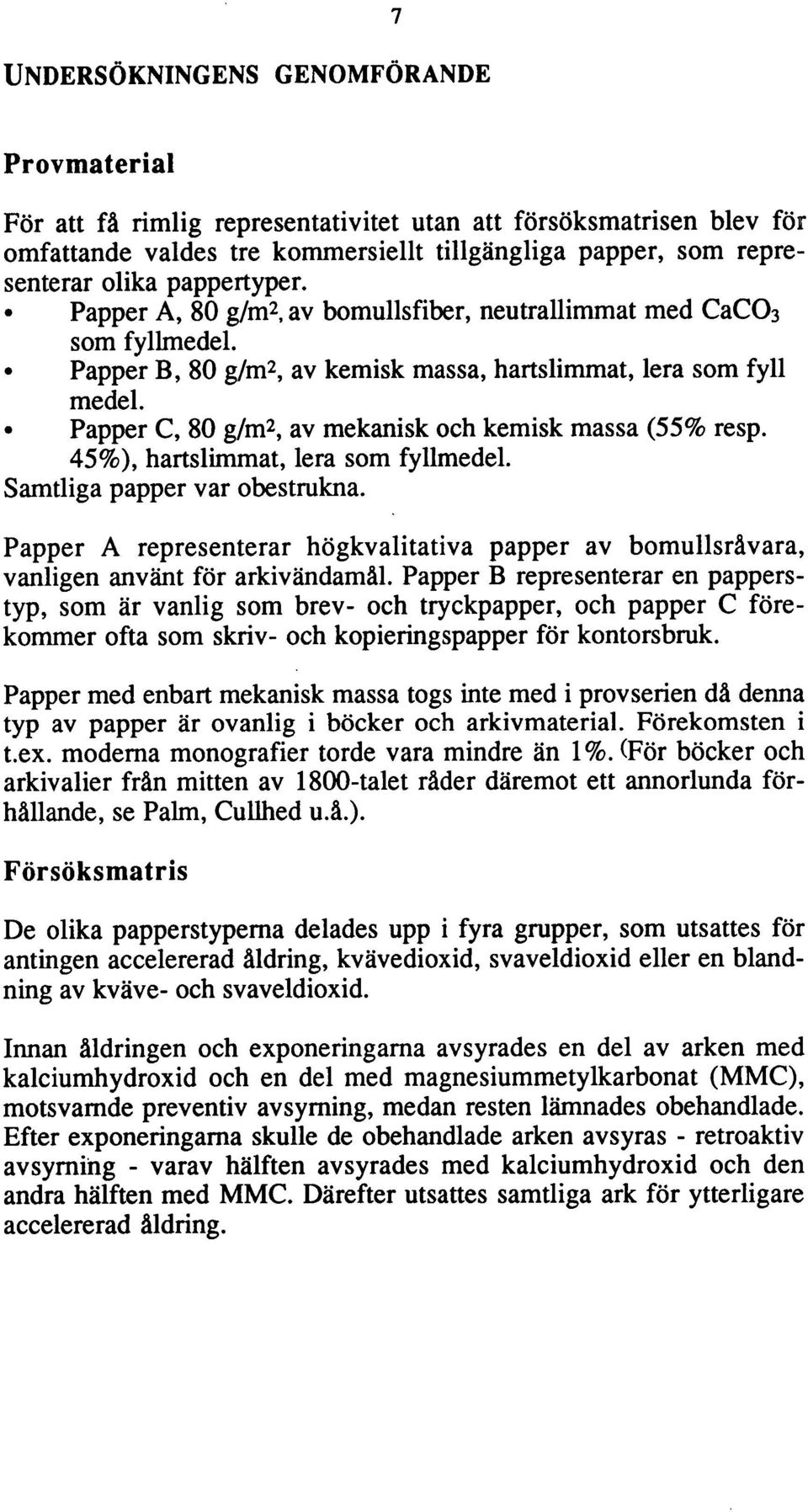 Papper C, 80 g/m 2, av mekanisk och kemisk massa (55% resp. 45%), hartslimmat, lera som fylimedel. Samtliga papper var obestrukna.