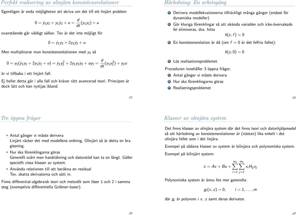 Tex är det inte möjligt för 0 = ẏ 1 y 2 + 2y 1 ẏ 2 + u Men multiplicerar man konsistensrelationen med y 2 så 0 = y 2 (ẏ 1 y 2 + 2y 1 ẏ 2 + u) = ẏ 1 y 2 2 + 2y 1 y 2 ẏ 2 + uy 2 = d dt (y 1y 2 2 ) + y