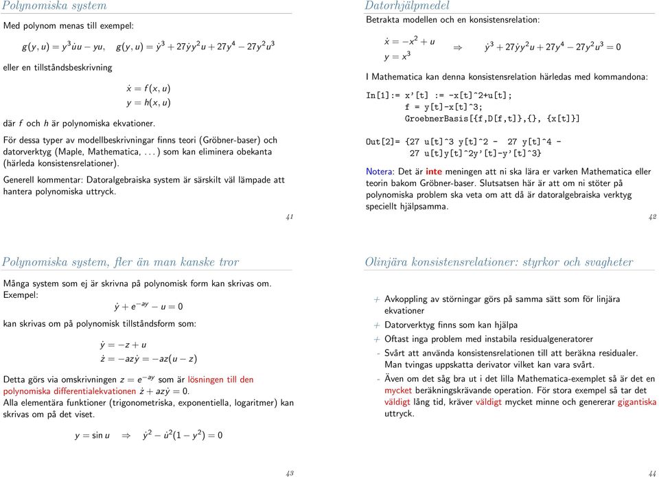 Generell kommentar: Datoralgebraiska system är särskilt väl lämpade att hantera polynomiska uttryck.