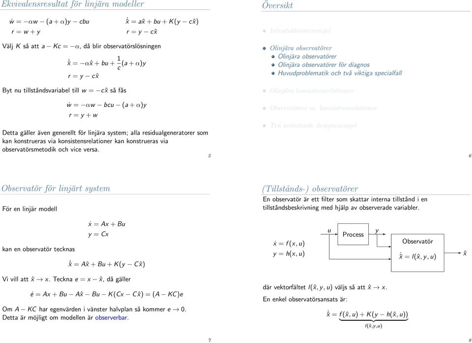 konstrueras via konsistensrelationer kan konstrueras via observatörsmetodik och vice versa. 5 för diagnos Huvudproblematik och två viktiga specialfall Observatörer vs.