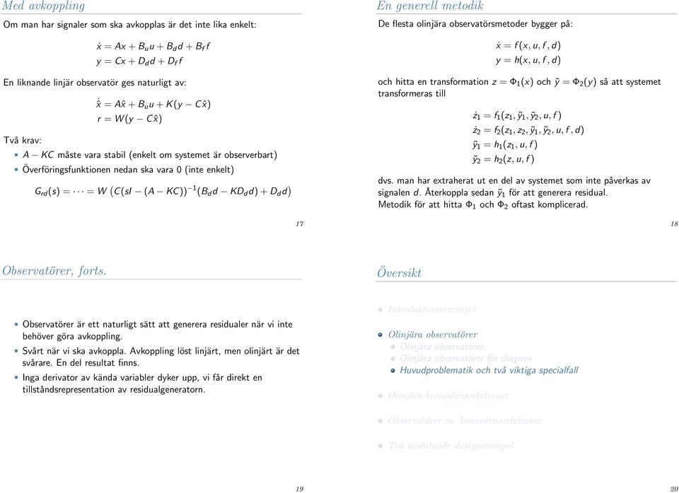 d d ) En generell metodik De flesta olinjära observatörsmetoder bygger på: ẋ = f (x, u, f, d) y = h(x, u, f, d) och hitta en transformation z = Φ 1 (x) och ỹ = Φ 2 (y) så att systemet transformeras