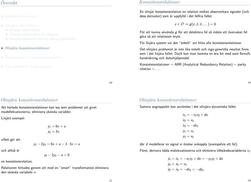 z O g(z, ż, z,... ) = 0 För att kunna använda g för att detektera fel så måste ett övervakat fel göra så att relationen bryts. För linjära system var det enkelt att hitta alla konsistensrelationer.