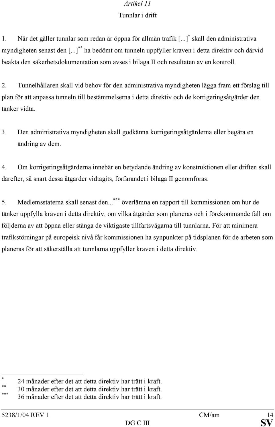 Tunnelhållaren skall vid behov för den administrativa myndigheten lägga fram ett förslag till plan för att anpassa tunneln till bestämmelserna i detta direktiv och de korrigeringsåtgärder den tänker