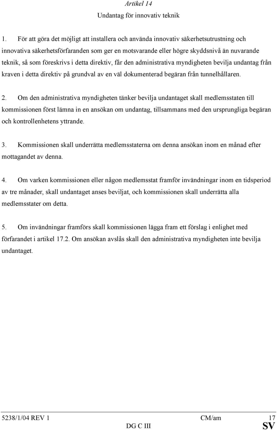 föreskrivs i detta direktiv, får den administrativa myndigheten bevilja undantag från kraven i detta direktiv på grundval av en väl dokumenterad begäran från tunnelhållaren. 2.