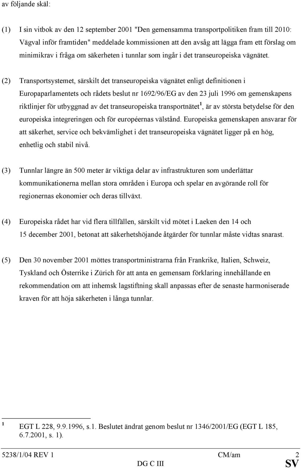 (2) Transportsystemet, särskilt det transeuropeiska vägnätet enligt definitionen i Europaparlamentets och rådets beslut nr 1692/96/EG av den 23 juli 1996 om gemenskapens riktlinjer för utbyggnad av