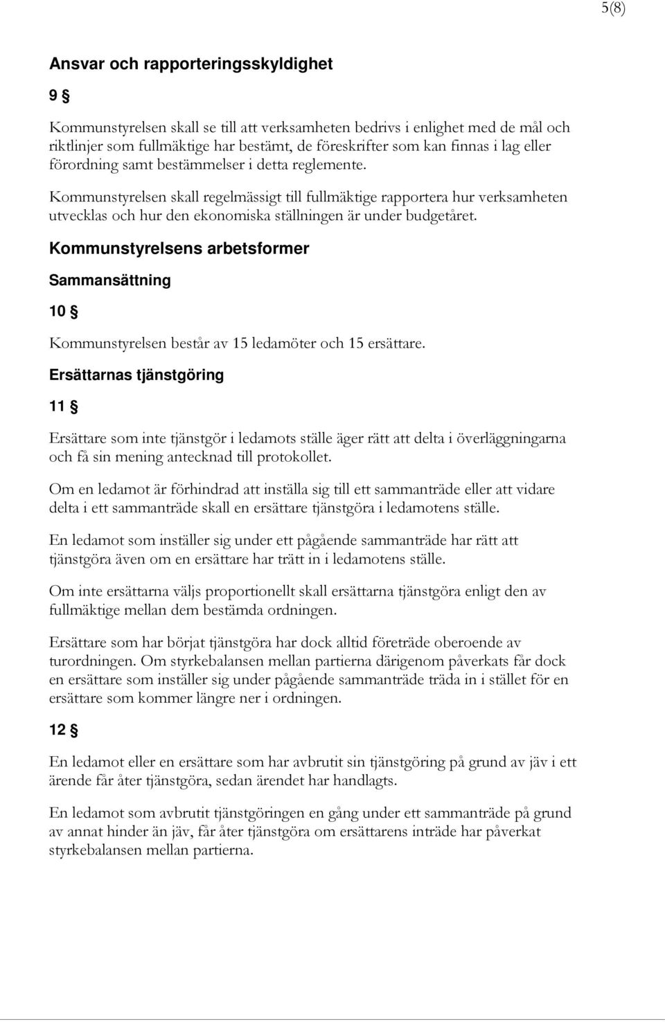 Kommunstyrelsens arbetsformer Sammansättning 10 Kommunstyrelsen består av 15 ledamöter och 15 ersättare.