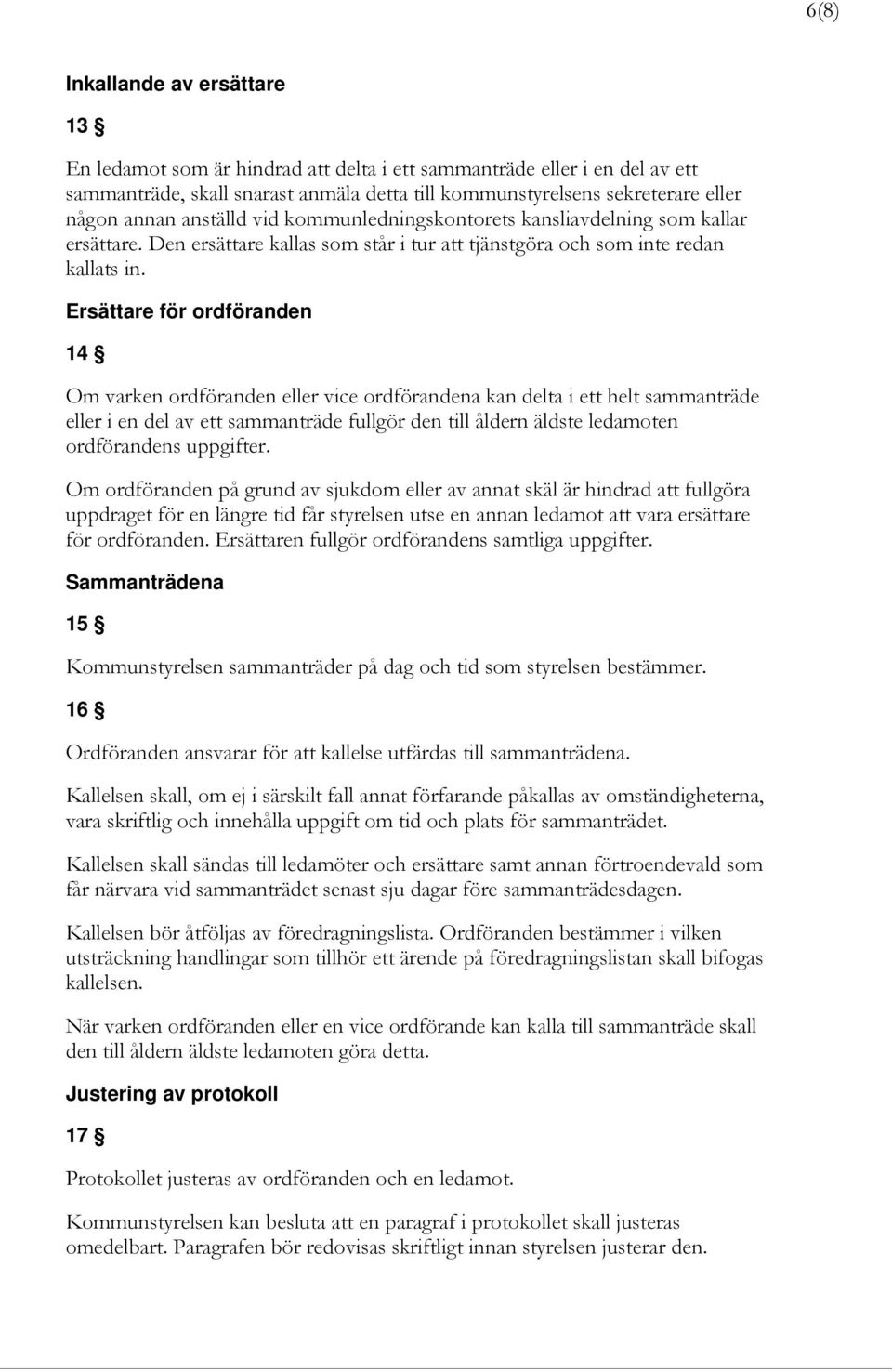 Ersättare för ordföranden 14 Om varken ordföranden eller vice ordförandena kan delta i ett helt sammanträde eller i en del av ett sammanträde fullgör den till åldern äldste ledamoten ordförandens