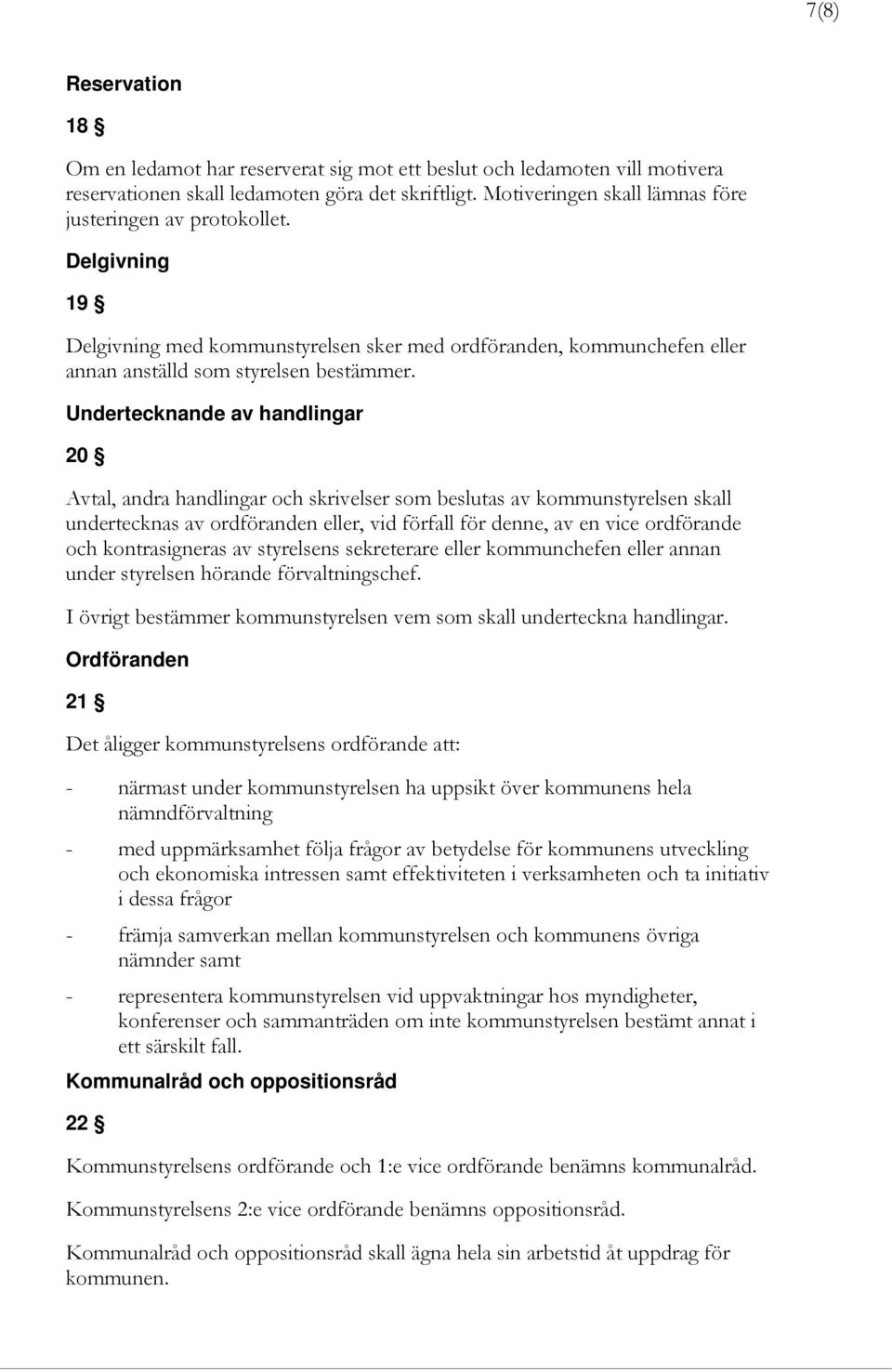 Undertecknande av handlingar 20 Avtal, andra handlingar och skrivelser som beslutas av kommunstyrelsen skall undertecknas av ordföranden eller, vid förfall för denne, av en vice ordförande och