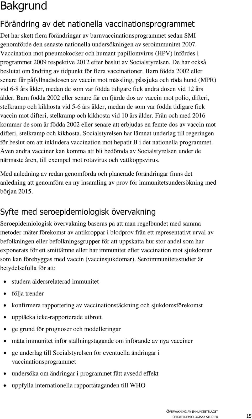 De har också beslutat om ändring av tidpunkt för flera vaccinationer.