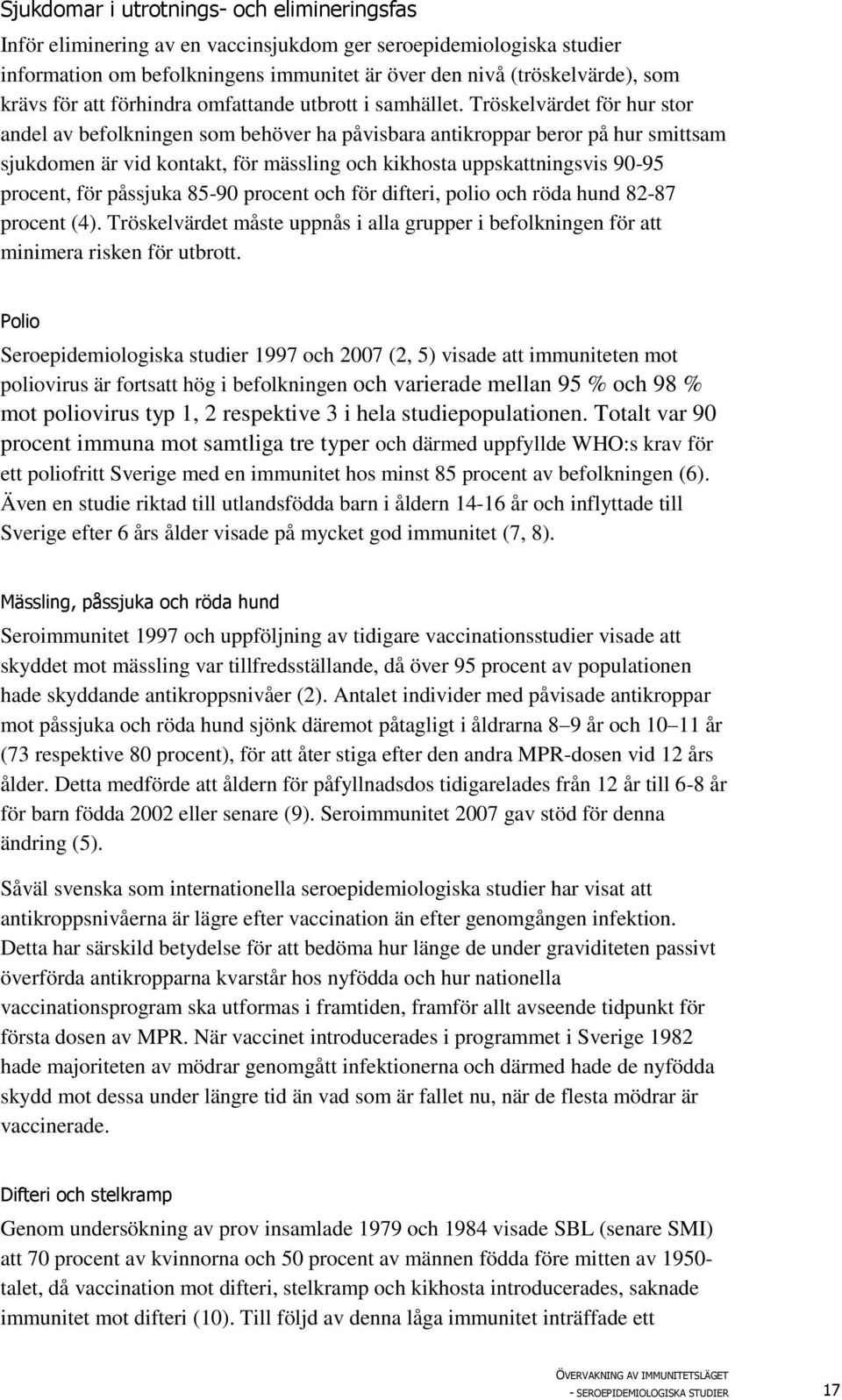 Tröskelvärdet för hur stor andel av befolkningen som behöver ha påvisbara antikroppar beror på hur smittsam sjukdomen är vid kontakt, för mässling och kikhosta uppskattningsvis 90-95 procent, för