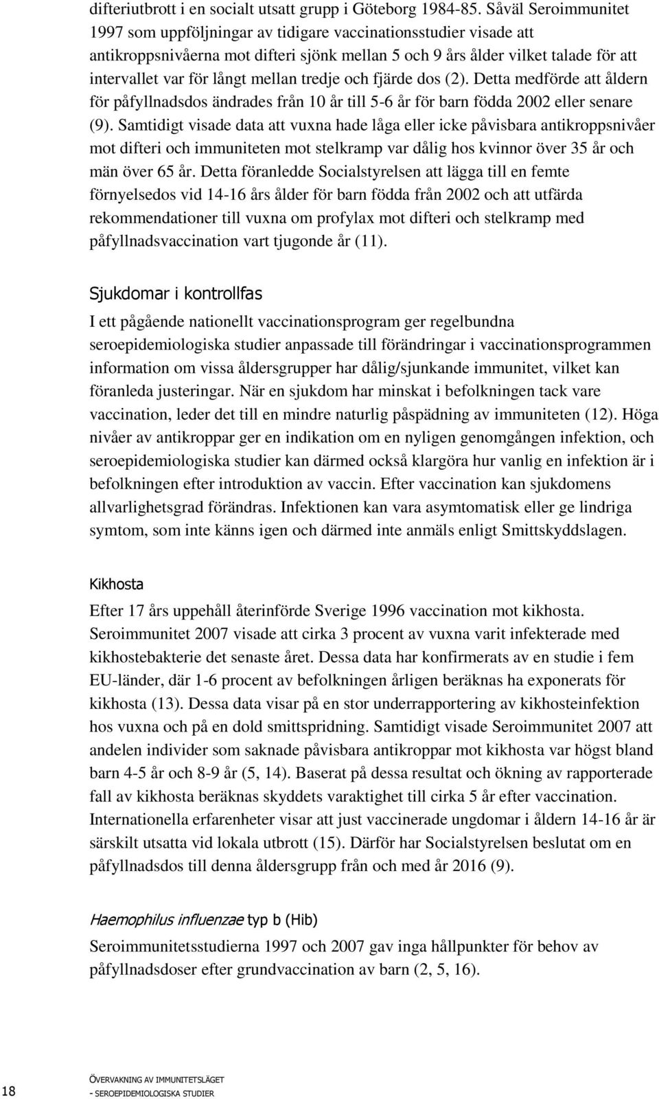 mellan tredje och fjärde dos (2). Detta medförde att åldern för påfyllnadsdos ändrades från 10 år till 5-6 år för barn födda 2002 eller senare (9).