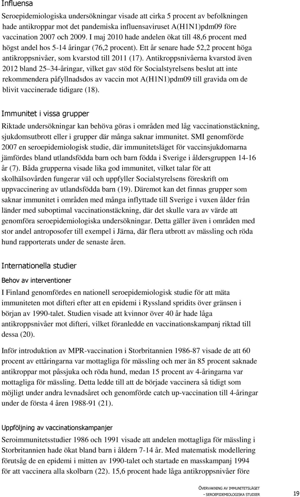 Antikroppsnivåerna kvarstod även 2012 bland 25 34-åringar, vilket gav stöd för Socialstyrelsens beslut att inte rekommendera påfyllnadsdos av vaccin mot A(H1N1)pdm09 till gravida om de blivit