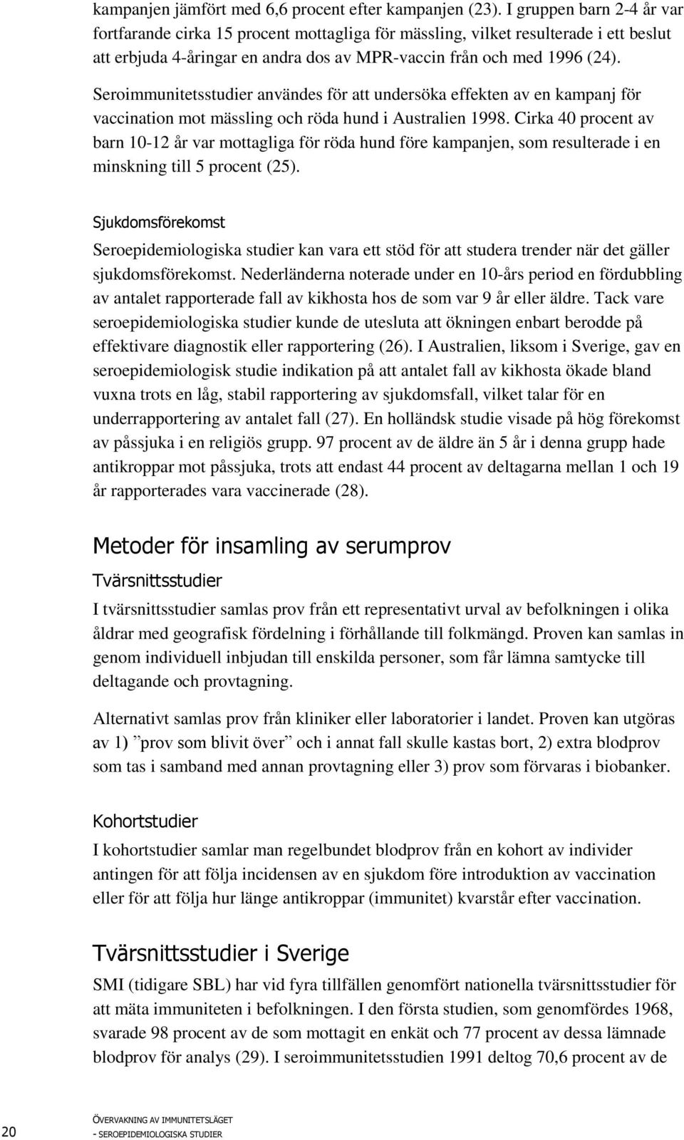 Seroimmunitetsstudier användes för att undersöka effekten av en kampanj för vaccination mot mässling och röda hund i Australien 1998.