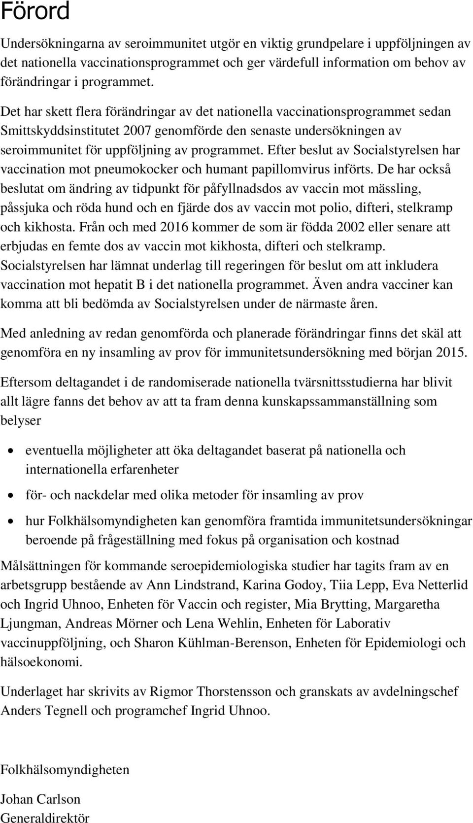 Efter beslut av Socialstyrelsen har vaccination mot pneumokocker och humant papillomvirus införts.