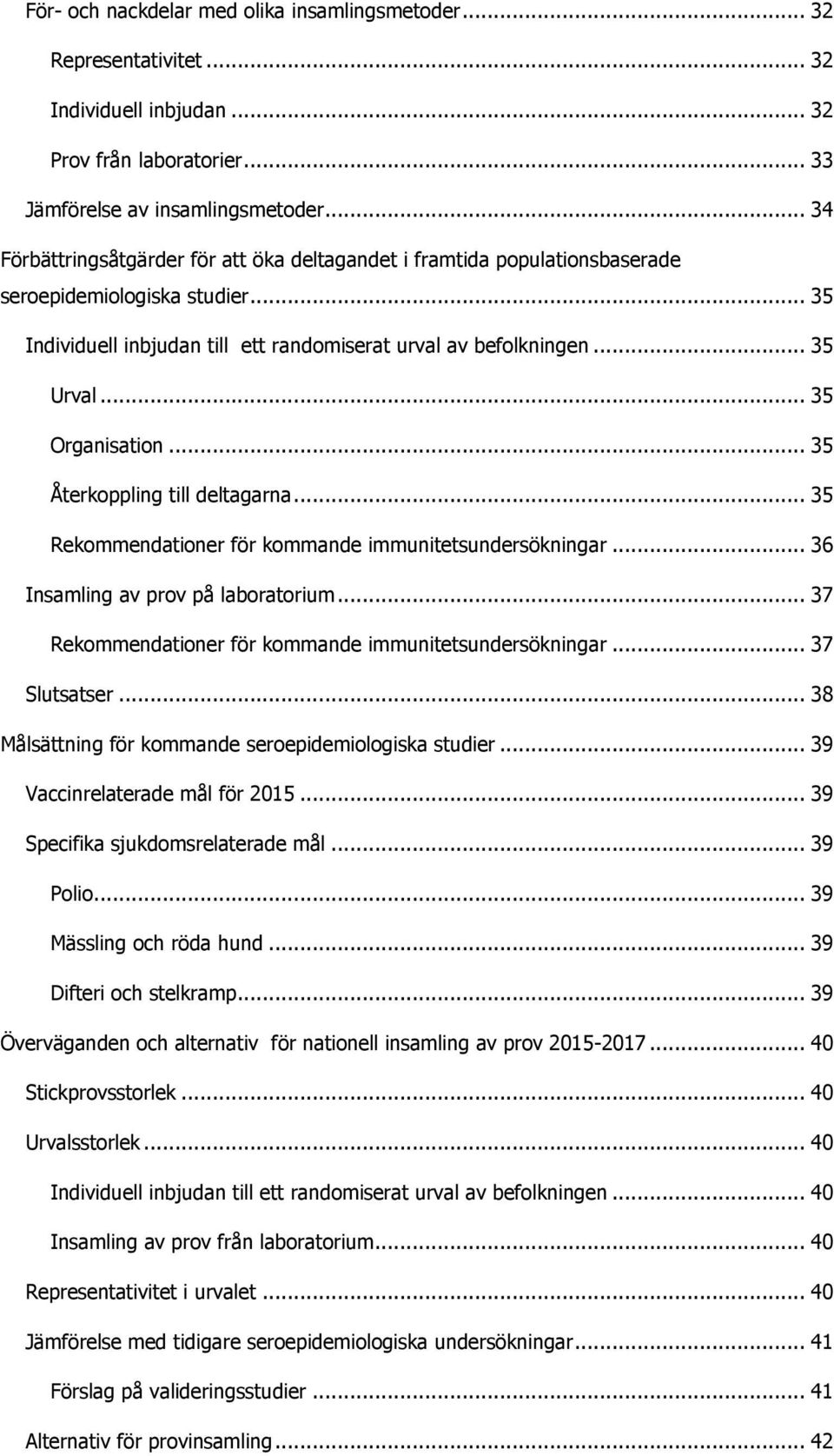 .. 35 Organisation... 35 Återkoppling till deltagarna... 35 Rekommendationer för kommande immunitetsundersökningar... 36 Insamling av prov på laboratorium.