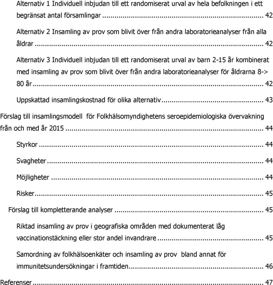 .. 42 Alternativ 3 Individuell inbjudan till ett randomiserat urval av barn 2-15 år kombinerat med insamling av prov som blivit över från andra laboratorieanalyser för åldrarna 8-> 80 år.