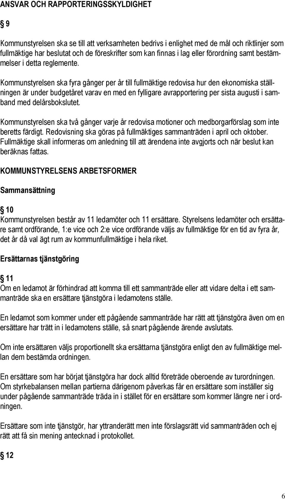 Kommunstyrelsen ska fyra gånger per år till fullmäktige redovisa hur den ekonomiska ställningen är under budgetåret varav en med en fylligare avrapportering per sista augusti i samband med