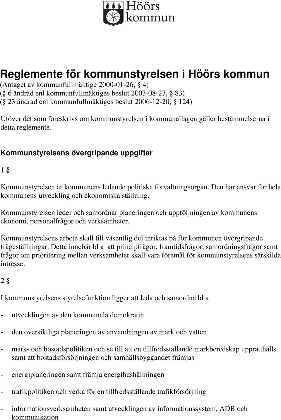 Kommunstyrelsens övergripande uppgifter 1 Kommunstyrelsen är kommunens ledande politiska förvaltningsorgan. Den har ansvar för hela kommunens utveckling och ekonomiska ställning.