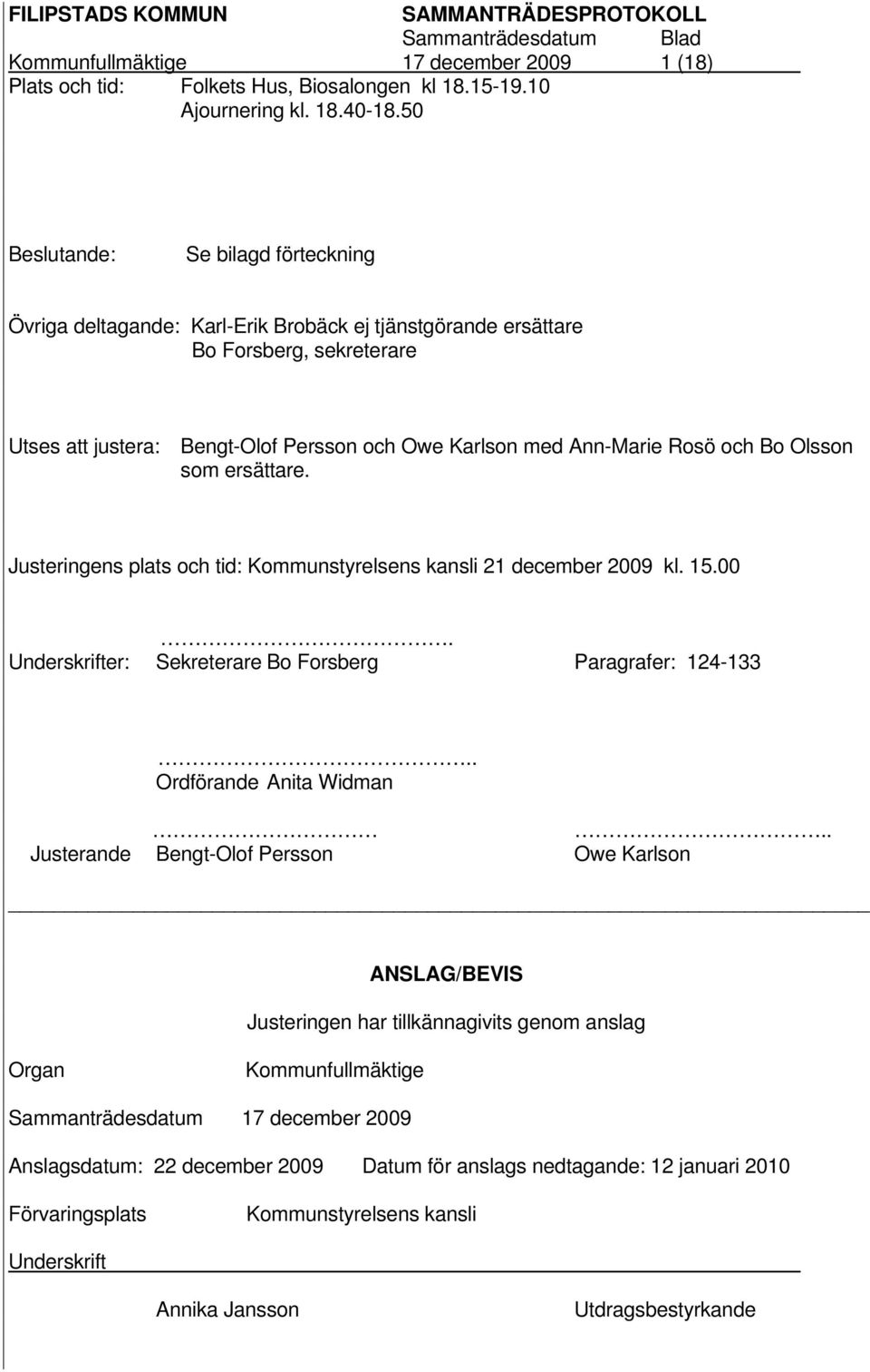 och Bo Olsson som ersättare. Justeringens plats och tid: Kommunstyrelsens kansli 21 december 2009 kl. 15.00. Underskrifter: Sekreterare Bo Forsberg Paragrafer: 124-133.. Ordförande Anita Widman.